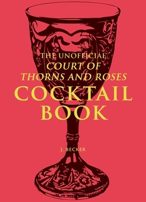 The Unofficial A Court of Thorns and Roses Cocktail Book