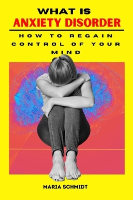 What is Anxiety Disorder: How To Regain Control of Your Mind