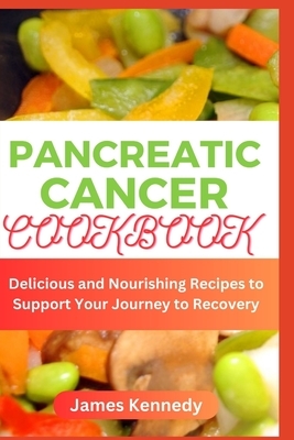 Pancreatic cancer Cookbook: Delicious and Nourishing Recipes to Support Your Journey to Recovery