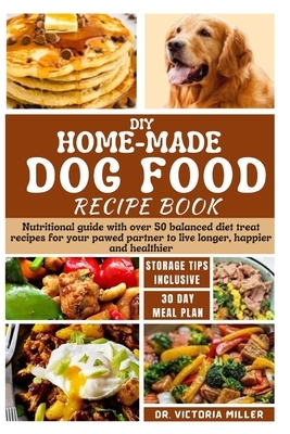 DIY Home-Made Dog Food Recipe Book: Nutritional guide with over 50 balanced diet treat recipes for your pawed partner to live longer, happier and heal