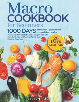 Macro Cookbook for Beginners: 1000 Days of Easy Diet Macros Friendly Food Weight Loss Meal Prep Recipes with Macronutrients Counting Your Macronutri