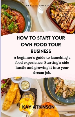 How to start your own food tour business: A beginner's guide to launching a food experience. Starting a side hustle and growing it into your dream job