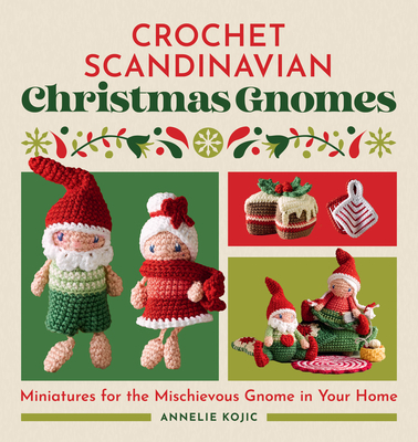 Crochet Scandinavian Christmas Gnomes: Miniatures for the Mischievous Gnome in Your Home