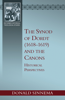 The Synod of Dordt (1618-1619) and the Canons: Historical Perspectives