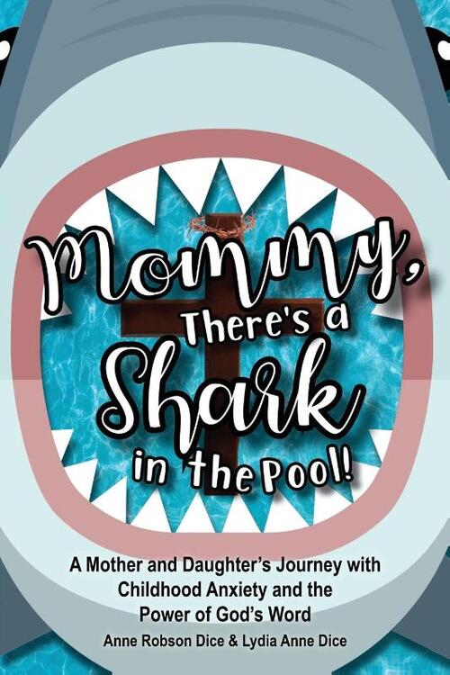 Mommy There's a Shark in the Pool!: A Mother and Daughter's Journey with Childhood Anxiety and the Power of God's Word