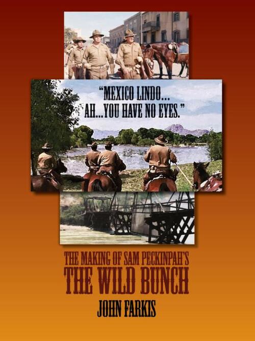 "Mexico Lindo...Ah...You Have No Eyes." - The Making of Sam Peckinpah's The Wild Bunch