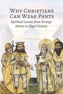 Why Christians Can Wear Pants: Spiritual Lessons from Strange Stories in Papal History