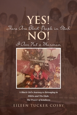 Yes! There Are Black People in Utah No! I Am Not a Mormon: A Black Girl's Journey to Belonging in 1960s and 70s Utah: The Power of Kindness