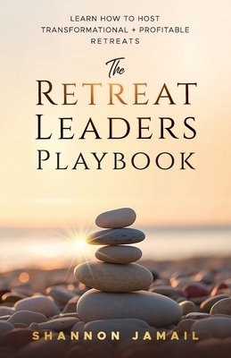 The Retreat Leaders Playbook: Learn to Host Transformational + Profitable Retreats