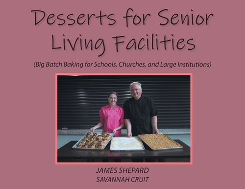 Desserts for Senior Living Facilities: (Big Batch Baking for Schools, Churches, and Large Institutions)