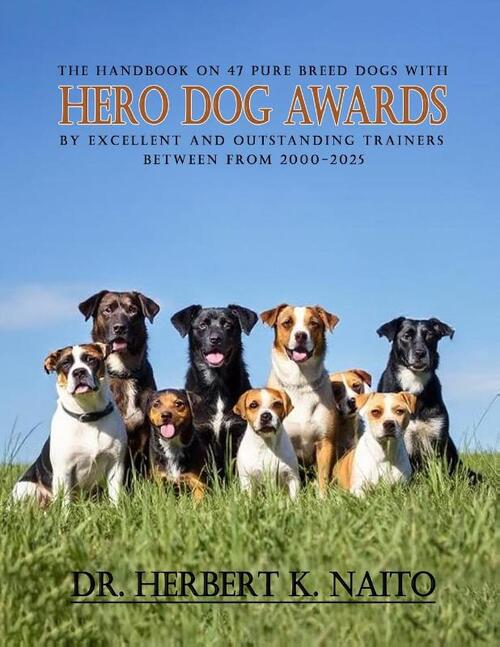The Handbook on 47 Pure Breed Dogs with Hero Dog Awards by Excellent and Outstanding Trainers between from 2000-2025