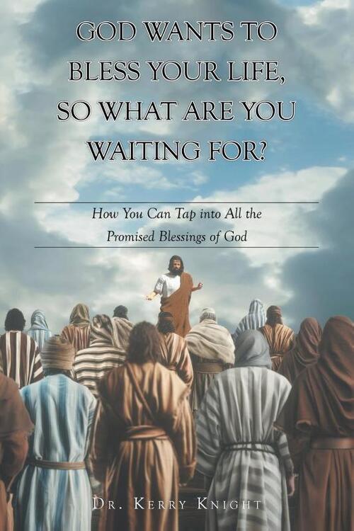 God Wants to Bless Your Life, So What Are You Waiting For?