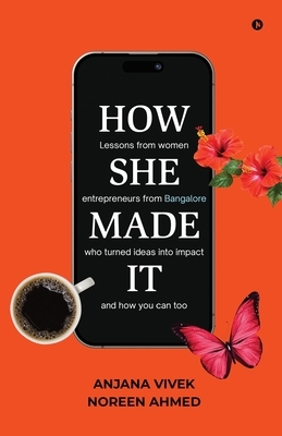 How She Made It: Lessons from women entrepreneurs from Bangalore who turned ideas into impact and how you can too