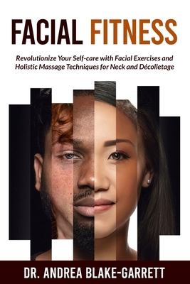 Facial Fitness: Revolutionize Your Self-Care with Facial Exercises and Holistic Massage Techniques for Neck and Decolletage