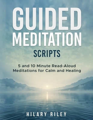 Guided Meditation Scripts: 5 and 10 Minute Read-Aloud Meditations for Calm, Healing, and Sleep - for Group Sessions and Mindfulness Leaders
