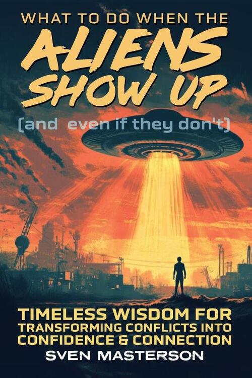 What to Do When the Aliens Show Up (and Even If They Don't)