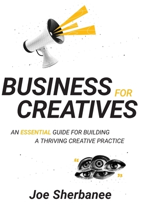 Business For Creatives: An Essential Guide for Building a Thriving Creative Practice