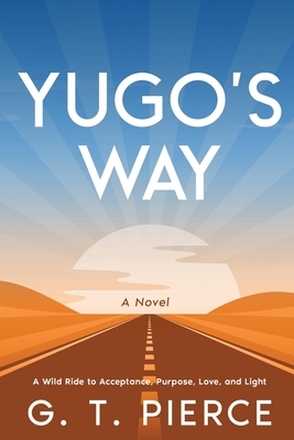 Yugo's Way: A Wild Ride to Acceptance, Purpose, Love, and Light