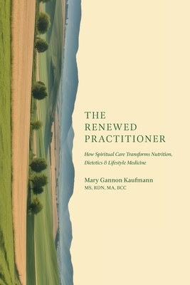 The Renewed Practitioner: How Spiritual Care Transforms Nutrition, Dietetics & Lifestyle Medicine