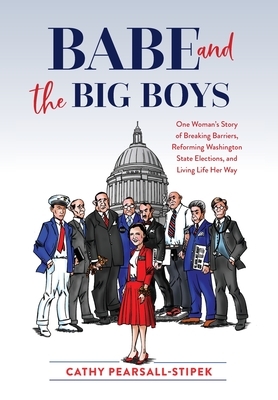 Babe and the Big Boys: One Woman's Story of Breaking Barriers, Reforming Washington State Elections, and Living Life Her Way