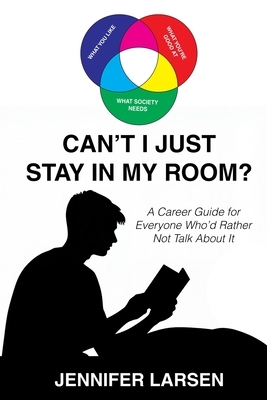 Can't I Just Stay In My Room?: A Career Guide For Everyone Who'd Rather Not Talk About It