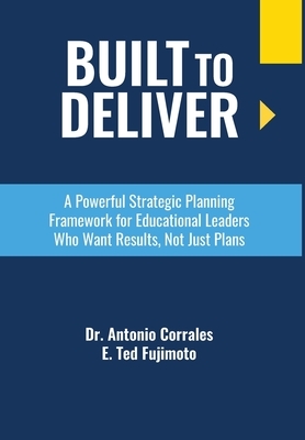 Built To Deliver: A Powerful Strategic Planning Framework for Educational Leaders Who Want Results, Not Just Plans