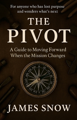 The Pivot - A Guide to Moving Forward When the Mission Changes