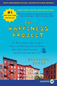 The Happiness Project, Tenth Anniversary Edition: Or, Why I Spent a Year Trying to Sing in the Morning, Clean My Closets, Fight Right, Read Aristotle,