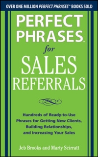 Perfect Phrases for Sales Referrals: Hundreds of Ready-to-Use Phrases for Getting New Clients, Building Relationships, and Increasing Your Sales