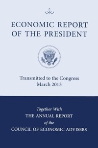 Economic Report of the President, Transmitted to the Congress March 2013 Together with the Annual Report of the Council of Economic Advisors