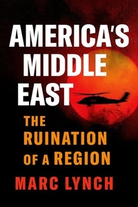 America's Middle East: The Ruination of a Region