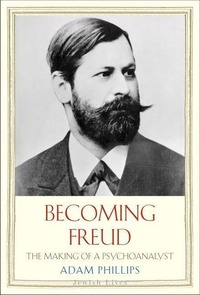 Phillips, A: Becoming Freud - The Making of a Psychoanalyst