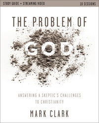 The Problem of God Study Guide Plus Streaming Video: Answering a Skeptic's Challenges to Christianity