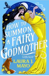 How to Summon a Fairy Godmother: A Laugh-Out-Loud Fairytale What-If