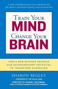 Train Your Mind, Change Your Brain: How a New Science Reveals Our Extraordinary Potential to Transform Ourselves