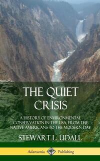 The Quiet Crisis: A History of Environmental Conservation in the USA, from the Native Americans to the Modern Day (Hardcover)
