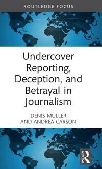 Undercover Reporting, Deception, and Betrayal in Journalism
