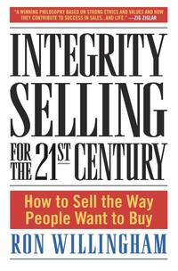Integrity Selling for the 21st Century: How to Sell the Way People Want to Buy