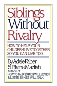 Faber: Siblings without Rivalry - How to Help Yo Ur Children Live Tog So You Can Live Too