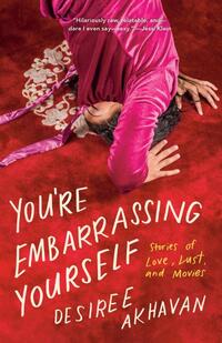 You're Embarrassing Yourself: Stories of Love, Lust, and Movies