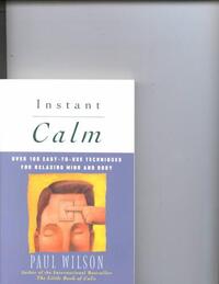 Instant Calm: Over 100 Easy-To-Use Techniques for Relaxing Mind and Body