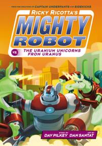 Ricky Ricotta's Mighty Robot vs. the Uranium Unicorns from Uranus (Ricky Ricotta's Mighty Robot #7): Volume 7