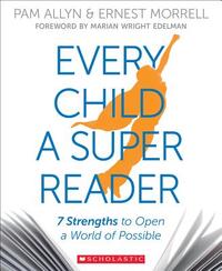 Every Child a Super Reader: 7 Strengths to Open a World of Possible