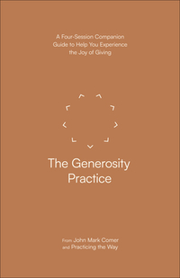 The Generosity Practice: A Four-Session Companion Guide to Help You Experience the Joy of Giving