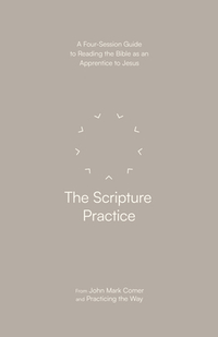 The Scripture Practice: A Four-Session Guide to Reading the Bible as an Apprentice to Jesus