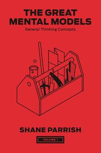 The Great Mental Models, Volume 1: General Thinking Concepts