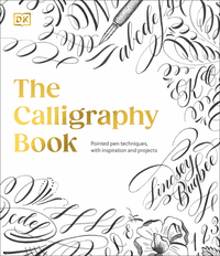 The Calligraphy Book: Pointed Pen Techniques, with Projects and Inspiration