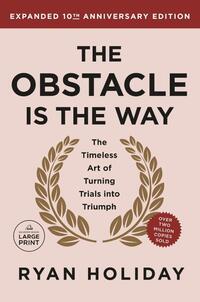 The Obstacle Is the Way Expanded 10th Anniversary Edition: The Timeless Art of Turning Trials Into Triumph