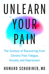 Unlearn Your Pain: The Science of Recovering from Chronic Pain, Fatigue, Anxiety, and Depression