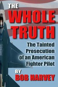 The Whole Truth: The Tainted Prosecution of an American Fighter Pilot